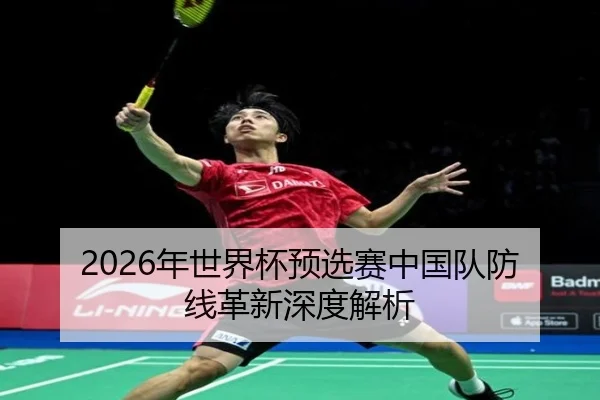 2026年世界杯预选赛中国队防线革新深度解析